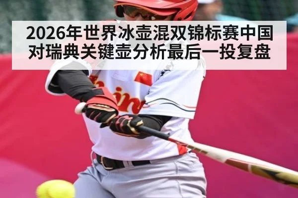 2026年世界冰壶混双锦标赛中国对瑞典关键壶分析最后一投复盘 | kaiyun